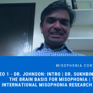 Session 1: Dr. Marsha Johnson: Intro | Dr. Sukhbinder Kumar: The Brain Basis for Misophonia Presentation | Tom Dozier: International Misophonia Research Symposium Recap | 2018