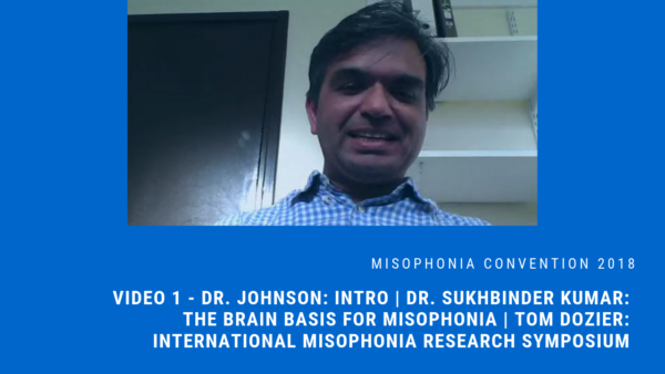 Session 1: Dr. Marsha Johnson: Intro | Dr. Sukhbinder Kumar: The Brain Basis for Misophonia Presentation | Tom Dozier: International Misophonia Research Symposium Recap | 2018