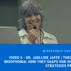 Session 2: Dr. Jaelline Jaffe | Theories About Misophonia: How They Shape Our Intervention Strategies Presentation  | 2018