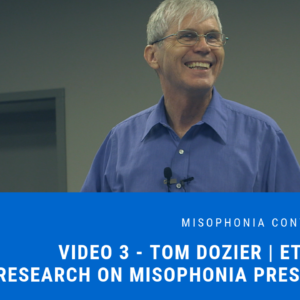 Session 3: Tom Dozier | Etiology & Research on Misophonia Presentation  | 2018