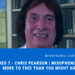 Session 7: Chris Pearson | Misophonia: There’s More to This Than You Might Have Heard Presentation | 2018