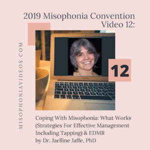 #12 Coping With Misophonia: What Works (Strategies For Effective Management Including Tapping) & EDMR by Dr. Jaelline Jaffe, PhD (2019)