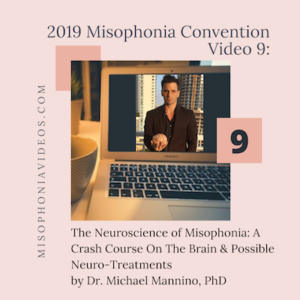#9 The Neuroscience of Misophonia: A Crash Course On The Brain & Possible Neuro-Treatments by Dr. Michael Mannino, PhD (2019)