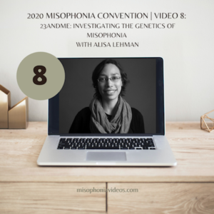 8) 23andMe: Investigating the Genetics of Misophonia with Alisa Lehman (2020)