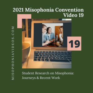 19. Student Research on Misophonia- Journeys & Recent Work (2021)