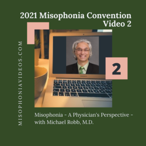 2. Misophonia – A Physician’s Perspective (2021)- with Michael Robb, M.D.