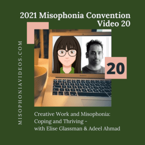 20. Creative Work and Misophonia- Coping and Thriving – with Elise Glassman & Adeel Ahmad (2021)