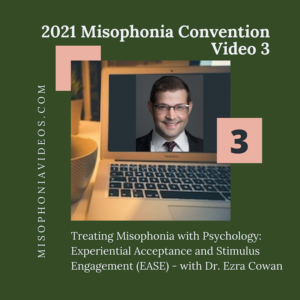 3. Treating Misophonia with Psychology- Experiential Acceptance and Stimulus Engagement (EASE)- with Dr. Ezra Cowan (2021)