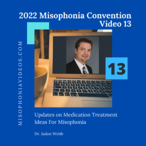 13. UPDATES ON MEDICATION TREATMENT IDEAS FOR MISOPHONIA (2022)