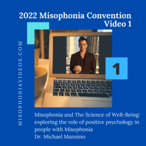 1. WELCOME + MISOPHONIA AND THE SCIENCE OF WELL-BEING- EXPLORING THE ROLE OF POSITIVE  PSYCHOLOGY IN PEOPLE WITH MISOPHONIA (2022)