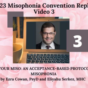 3. EASE YOUR MISO- AN ACCEPTANCE-BASED PROTOCOL FOR MISOPHONIA with Ezra Cowan, PsyD and Eliyahu Serkez, MHC