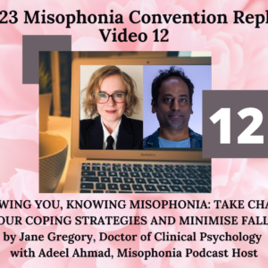 12. KNOWING YOU, KNOWING MISOPHONIA_ TAKE CHARGE OF YOUR COPING STRATEGIES AND MINIMISE FALLOUT with Jane Gregory, Doctor of Clinical Psychology with Adeel Ahmad, Misophonia Podcast Host