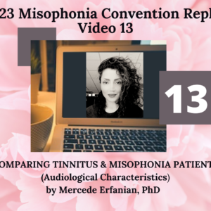 13. COMPARING TINNITUS & MISOPHONIA PATIENTS Audiological Characteristics with Mercede Erfanian, PhD