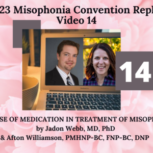 14. THE USE OF MEDICATION IN TREATMENT OF MISOPHONIA with Jadon Webb, MD, PhD