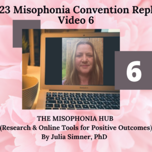 6. THE MISOPHONIA HUB- Research & Online Tools for Positive Outcomes with Julia Simner, PhD