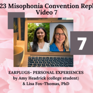 7. EARPLUGS- PERSONAL EXPERIENCES with Lisa Fox-Thomas, PhD, CCCA and Amy Headrick, college student