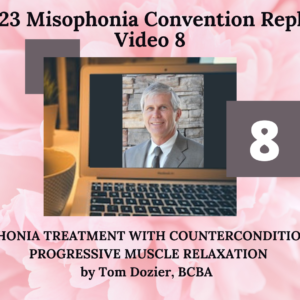 8. MISOPHONIA TREATMENT WITH COUNTERCONDITIONING & PROGRESSIVE MUSCLE RELAXATION with Tom Dozier, BCBA